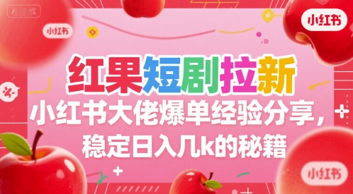 红果短剧拉新：小红书大佬爆单经验分享，稳定日入几k的秘籍，40分钟直播分享-AI创作学习-提示词应用-短视频玩法唐辛AI创作学习网