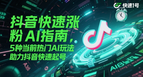 抖音快速涨粉AI指南，5种当前热门AI玩法，助力抖音快速起号-AI创作学习-提示词应用-短视频玩法唐辛AI创作学习网