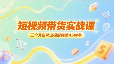 短视频带货实战课，三个月自然流橱窗突破45W单-AI创作学习-提示词应用-短视频玩法唐辛AI创作学习网