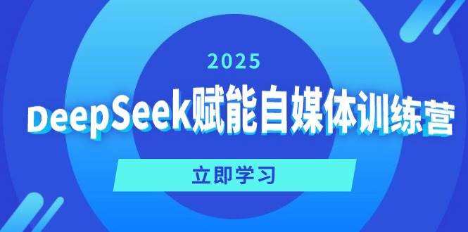 DeepSeek赋能自媒体训练营，定位、变现、爆文全攻略！-AI创作学习-提示词应用-短视频玩法唐辛AI创作学习网