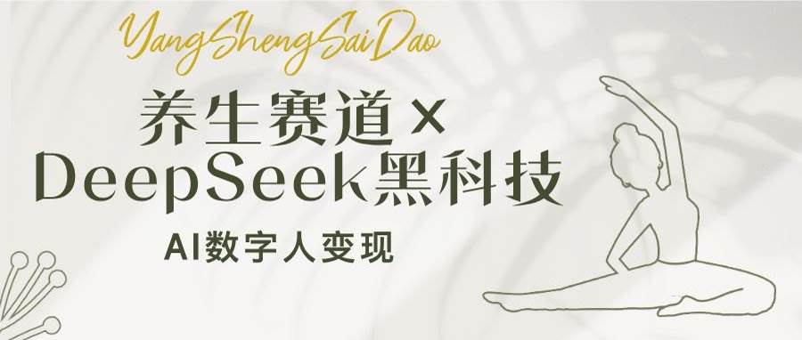 养生赛道×DeepSeek黑科技：AI数字人变现，小白也能月入过万-AI创作学习-提示词应用-短视频玩法唐辛AI创作学习网