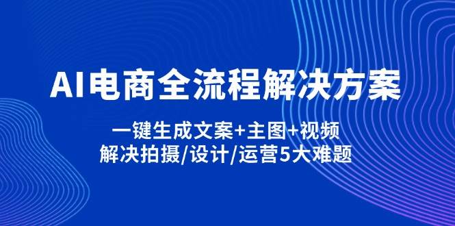 AI电商全流程解决方案,一键生成文案+主图+视频,解决拍摄/设计/运营5大难题-AI创作学习-提示词应用-短视频玩法唐辛AI创作学习网