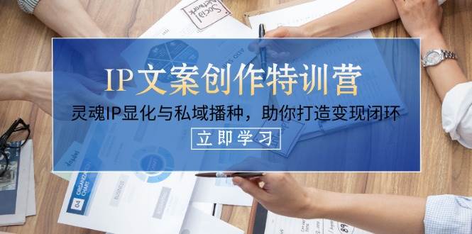 IP文案创作特训营，灵魂IP显化与私域播种，助你打造变现闭环（14节课）-AI创作学习-提示词应用-短视频玩法唐辛AI创作学习网