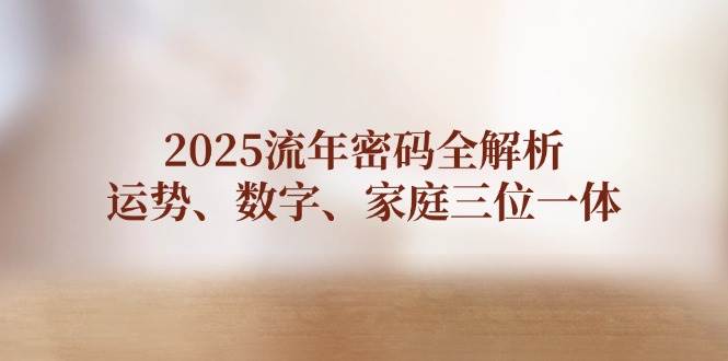 2025流年密码全解析，运势、数字、家庭三位一体-AI创作学习-提示词应用-短视频玩法唐辛AI创作学习网