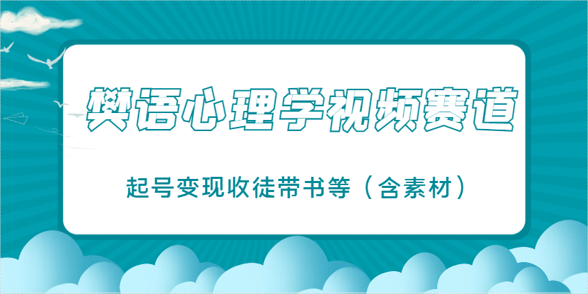 樊语心理学视频教学，爆火的视频赛道，起号变现收徒带书等（含素材）-AI创作学习-提示词应用-短视频玩法唐辛AI创作学习网