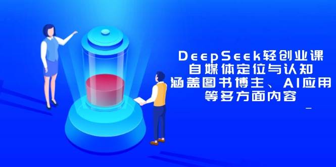 DeepSeek轻创业课：自媒体定位与认知，涵盖图书博主、AI应用等多方面内容-AI创作学习-提示词应用-短视频玩法唐辛AI创作学习网