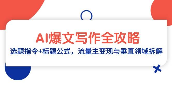 AI爆文写作全攻略：选题指令+标题公式，流量主变现与垂直领域拆解，零基础、指令、变现、涨粉必学的AI爆文写作课-AI创作学习-提示词应用-短视频玩法唐辛AI创作学习网