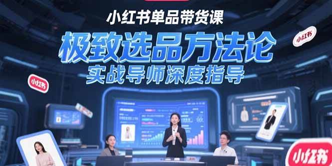 小红书单品带货课，极致选品方法论，实战导师深度指导-AI创作学习-提示词应用-短视频玩法唐辛AI创作学习网