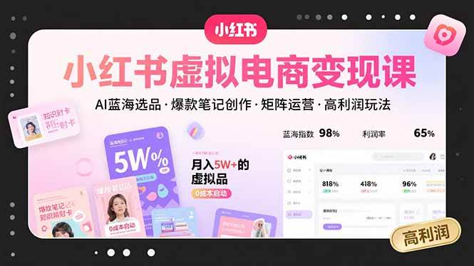 小红书虚拟电商变现课，牛！用 AI 选蓝海品，教你写爆款笔记，搞矩阵运营，全是高利润的玩法，轻松赚钱不是事儿！-AI创作学习-提示词应用-短视频玩法唐辛AI创作学习网
