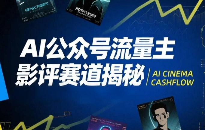 AI公众号流量主影评赛道揭秘，附完整起号教程+影评写作技巧课-AI创作学习-提示词应用-短视频玩法唐辛AI创作学习网