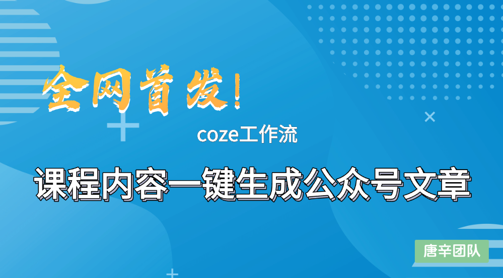 全网首发！课程内容一键转换干货分享文公众号文章的coze工作流1.0版，好用的到爆！-AI创作学习-提示词应用-短视频玩法唐辛AI创作学习网