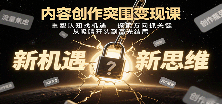 内容创作突围变现课！帮你重塑认知找机遇，抓关键方向，从吸睛开头到高光结尾！-AI创作学习-提示词应用-短视频玩法唐辛AI创作学习网