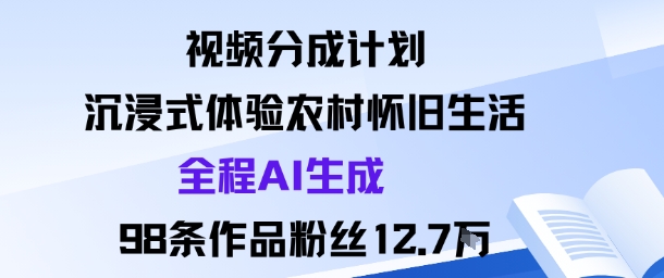 视频分成计划：沉浸式体验农村怀旧生活全程AI生成98条作品粉丝12.7W-AI创作学习-提示词应用-短视频玩法唐辛AI创作学习网