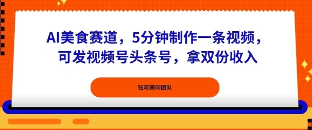 AI美食赛道，5分钟制作一条视频，可发视频号头条号，拿双份收入-AI创作学习-提示词应用-短视频玩法唐辛AI创作学习网