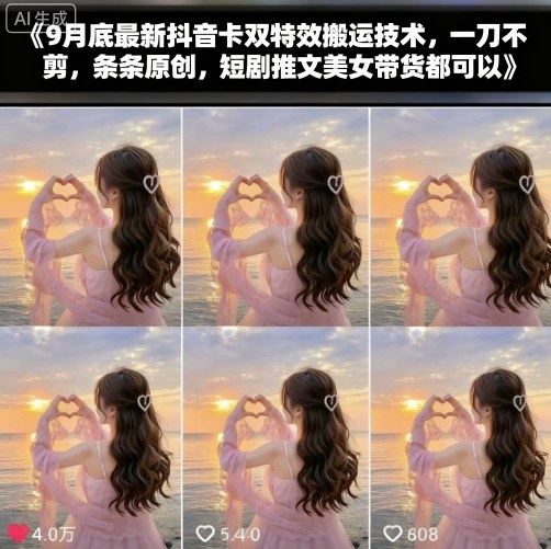 9 月底抖音最新卡双特效搬运技术！一刀不剪超省心，条条都算原创不怕限流，短剧推文、美女带货全能用，小白速学-AI创作学习-提示词应用-短视频玩法唐辛AI创作学习网