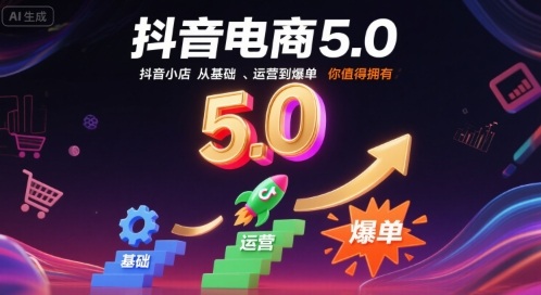 9 月更新！抖音电商 5.0 课来啦！抖音小店从基础、运营到爆单全教，想做小店赚钱的你，这课超值得拥有！-AI创作学习-提示词应用-短视频玩法唐辛AI创作学习网